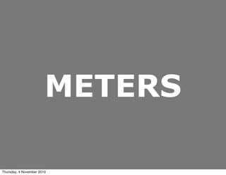 METERS
Thursday, 4 November 2010
 