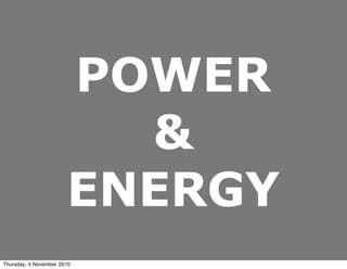 POWER
&
ENERGY
Thursday, 4 November 2010
 