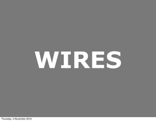 WIRES
Thursday, 4 November 2010
 