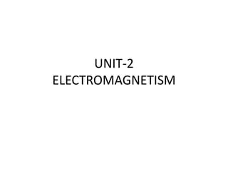 UNIT-2
ELECTROMAGNETISM
 