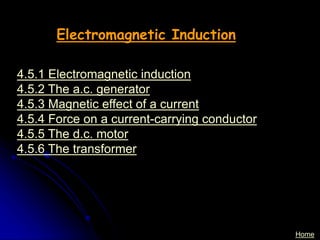 Home
Electromagnetic Induction
4.5.1 Electromagnetic induction
4.5.2 The a.c. generator
4.5.3 Magnetic effect of a current
4.5.4 Force on a current-carrying conductor
4.5.5 The d.c. motor
4.5.6 The transformer
 