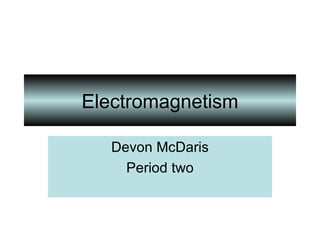 Electromagnetism Devon McDaris Period two 