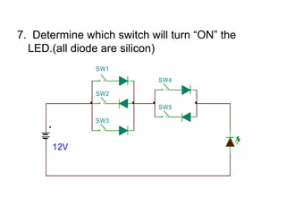 7.  Determine which switch will turn “ON” the LED.(all diode are silicon)