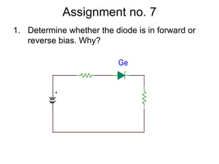 Assignment no. 7Determine whether the diode is in forward or reverse bias. Why?