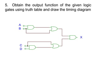 5.  Obtain the output function of the given logic gates using truth table and draw the timing diagram