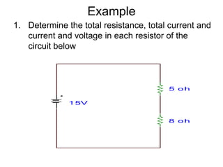 Example Determine the total resistance, total current and current and voltage in each resistor of the circuit below