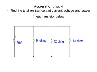 Assignment no. 4 4. Find the total resistance and current, voltage and power in each resistor below