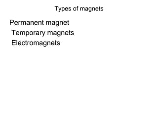 Types of magnetsPermanent magnet Temporary magnets Electromagnets 