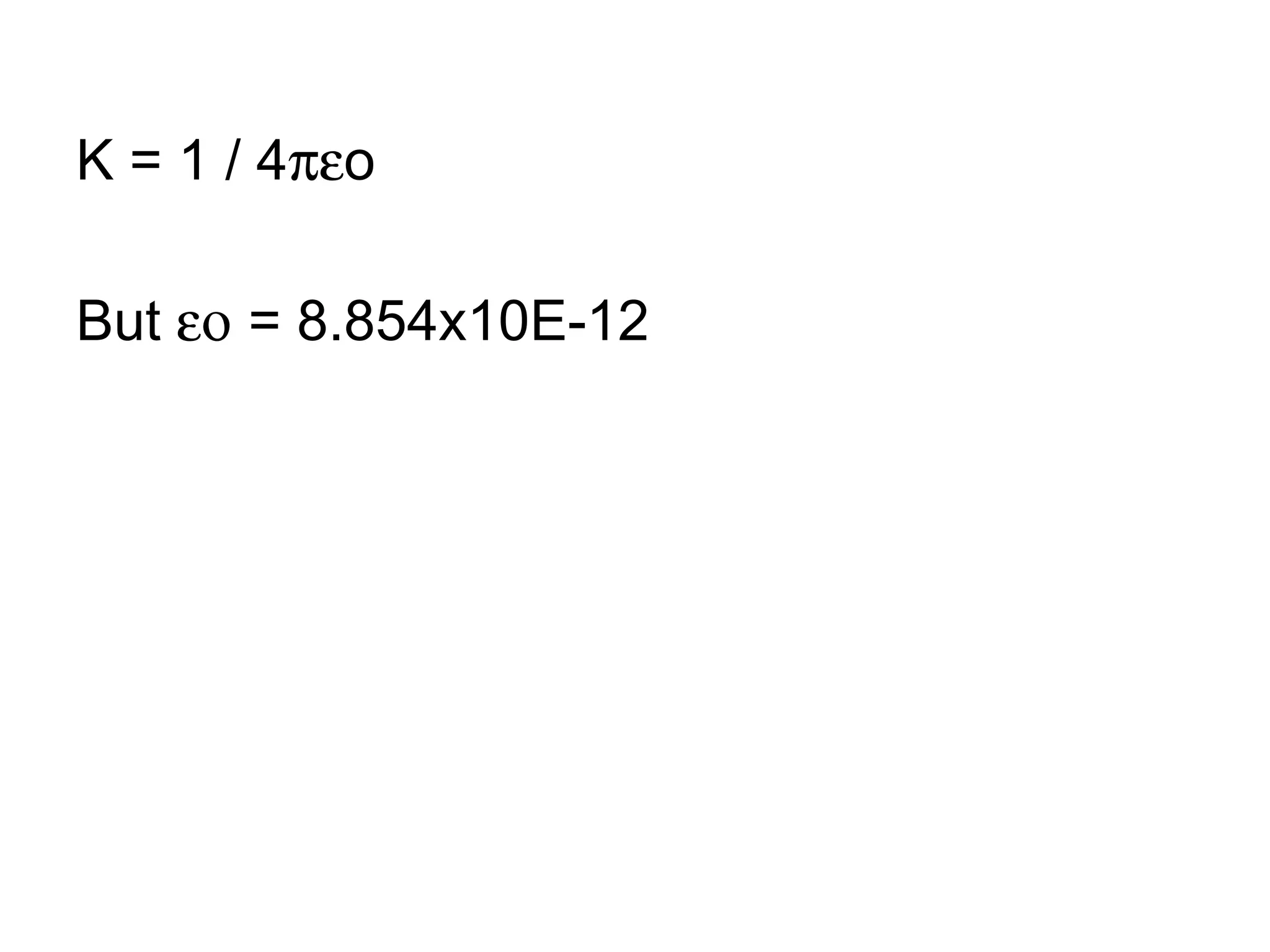 K = 1 / 4  o But    = 8.854x10E-12 