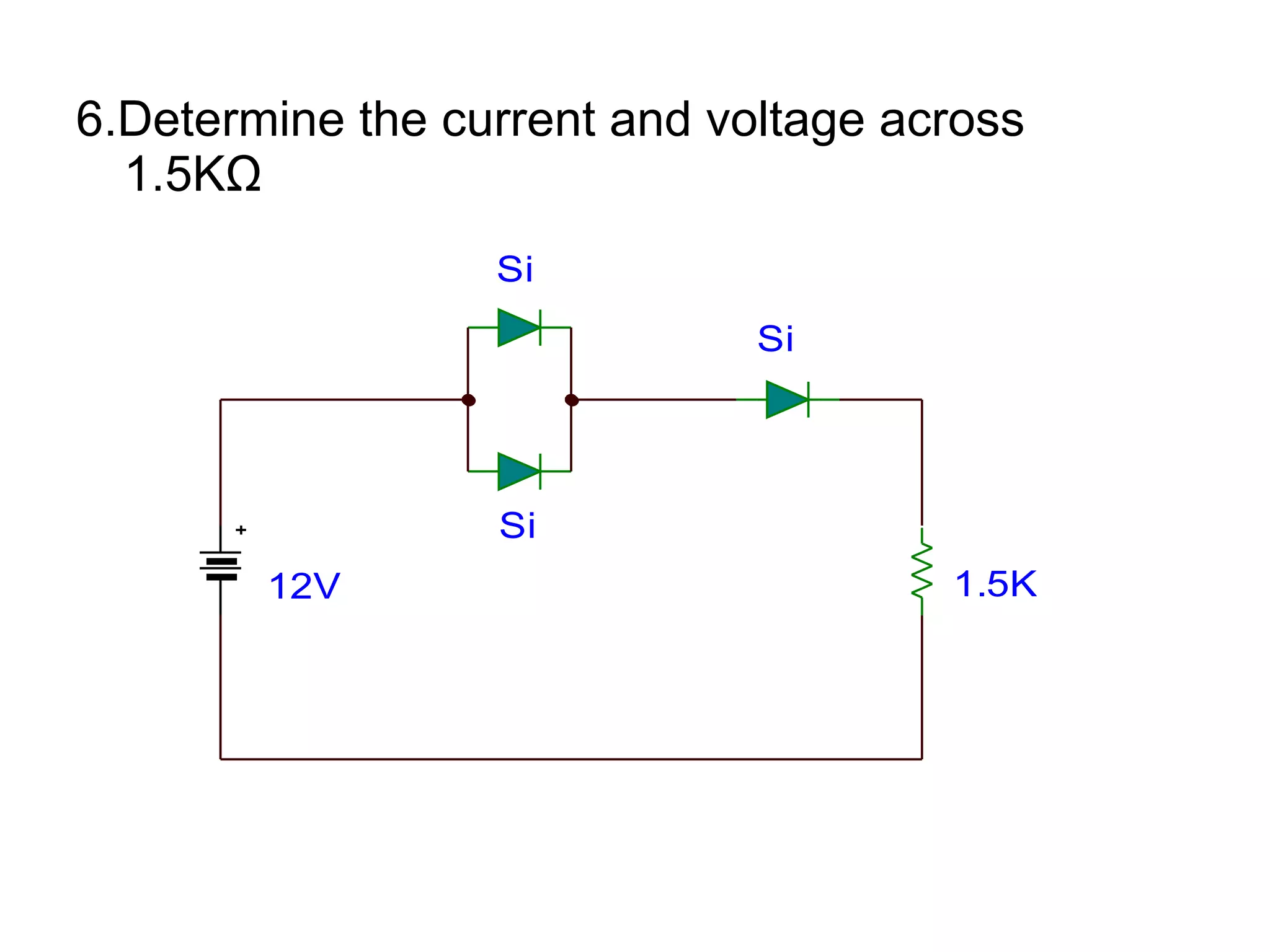 6.Determine the current and voltage across 1.5K Ω 