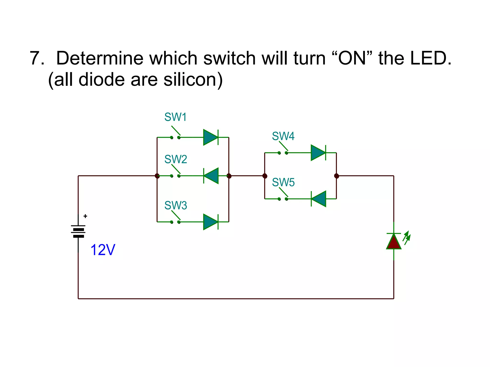 7.  Determine which switch will turn “ON” the LED.(all diode are silicon) 