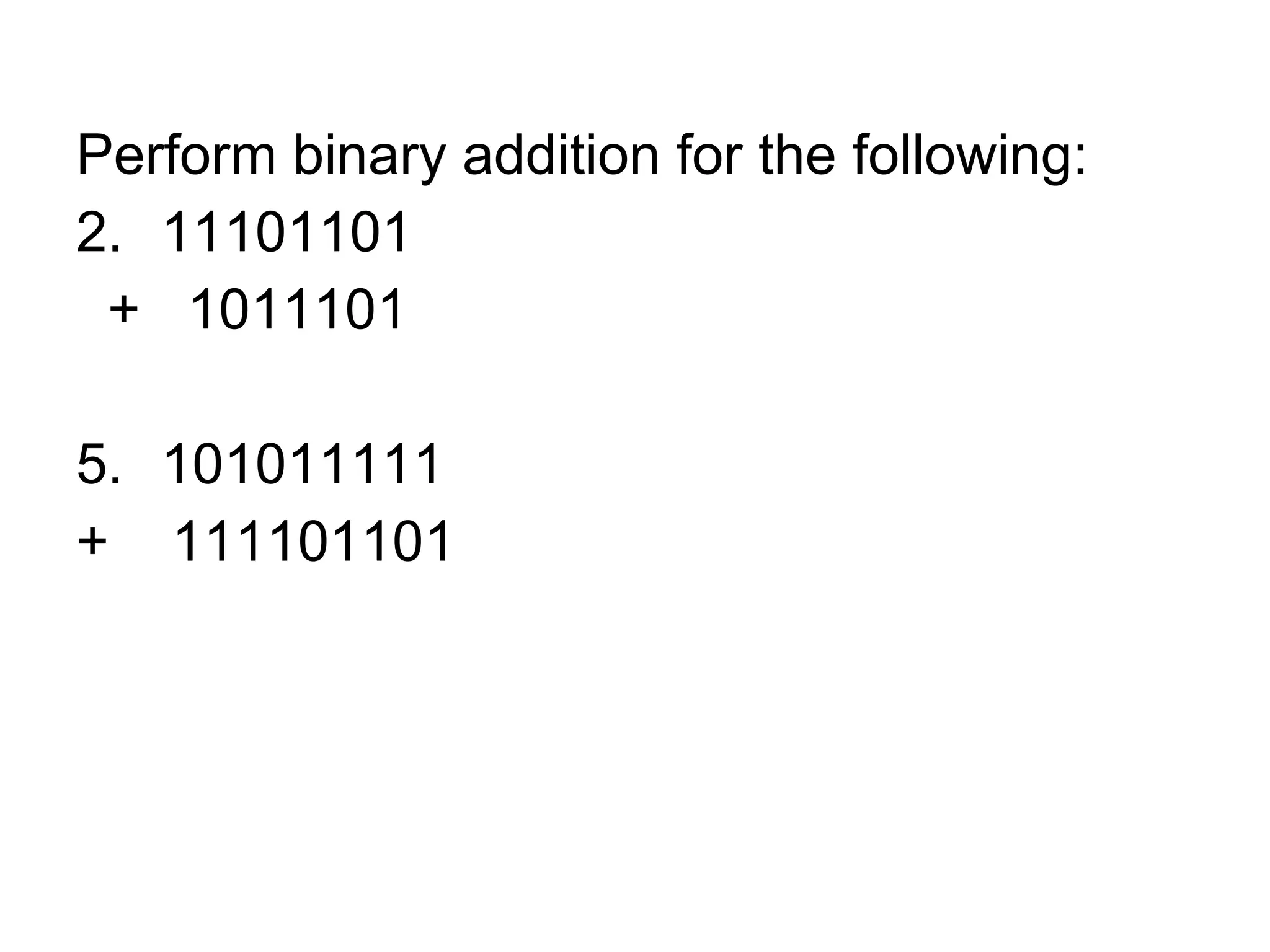 Perform binary addition for the following: 11101101 +  1011101 101011111 +  111101101 