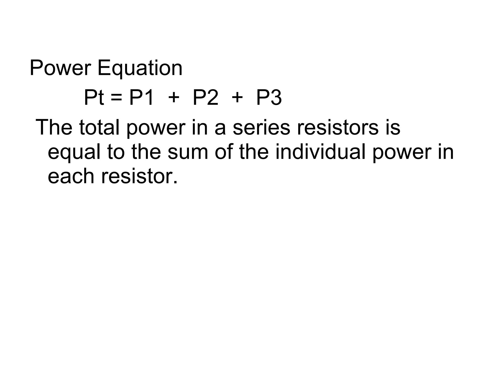 Power Equation Pt = P1  +  P2  +  P3 The total power in a series resistors is equal to the sum of the individual power in each resistor. 