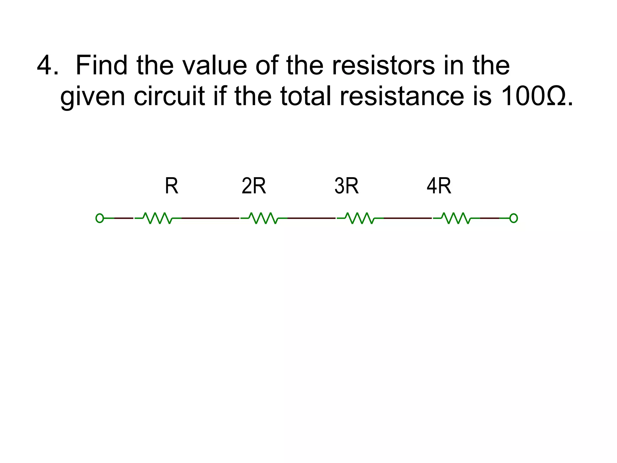 4.  Find the value of the resistors in the given circuit if the total resistance is 100 Ω . 