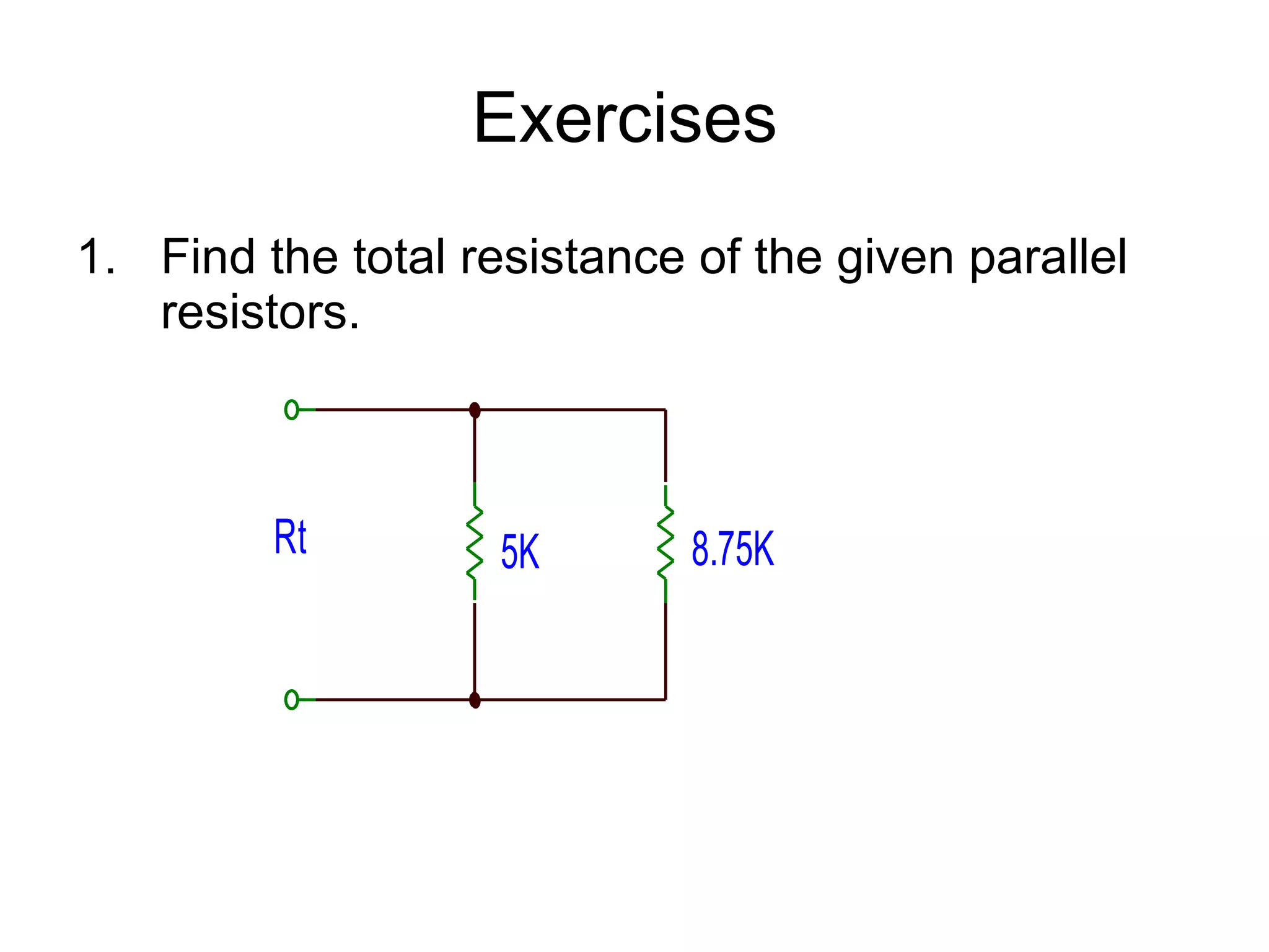 Exercises  Find the total resistance of the given parallel resistors. 