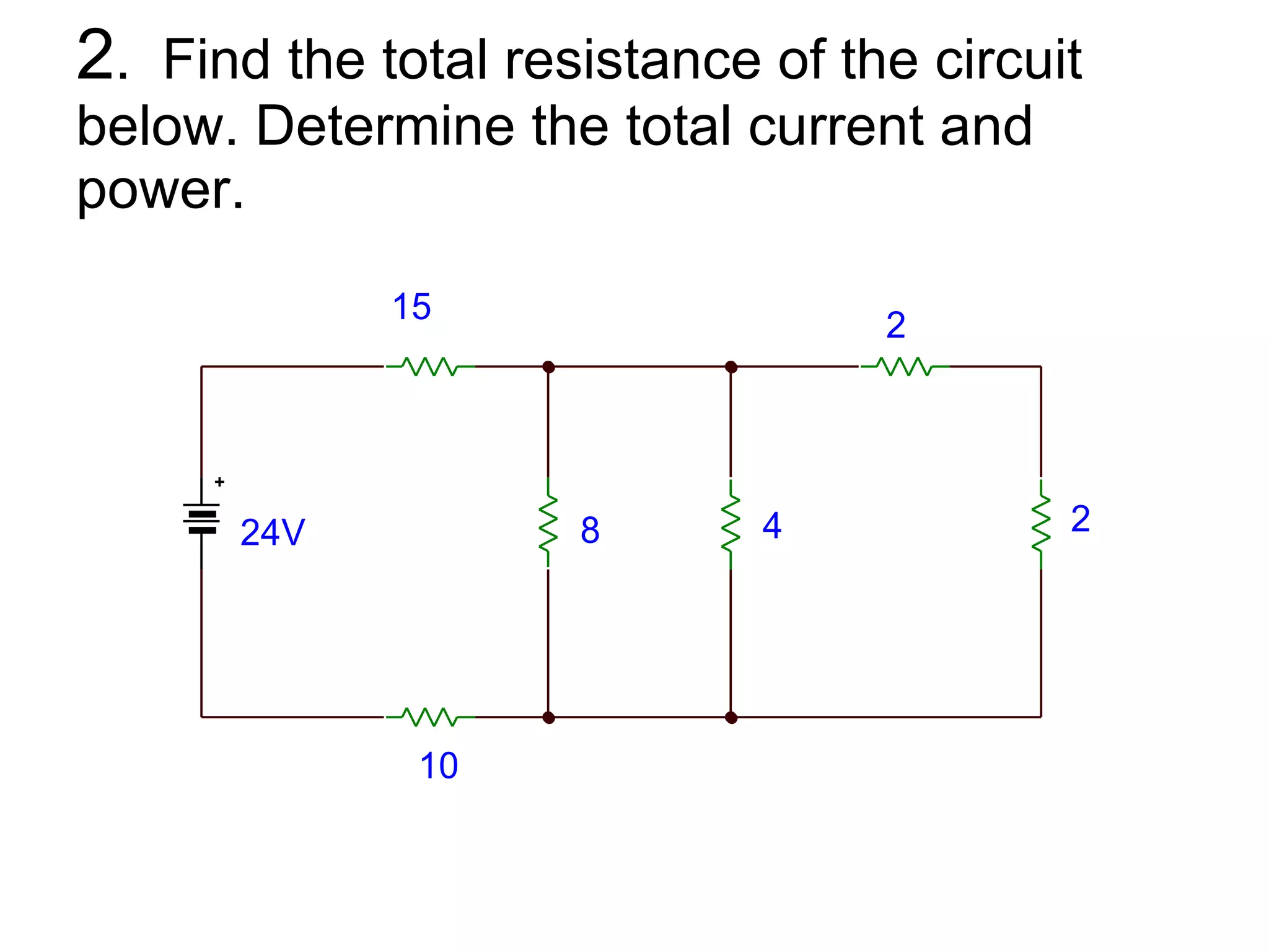 2 .  Find the total resistance of the circuit below. Determine the total current and power. 