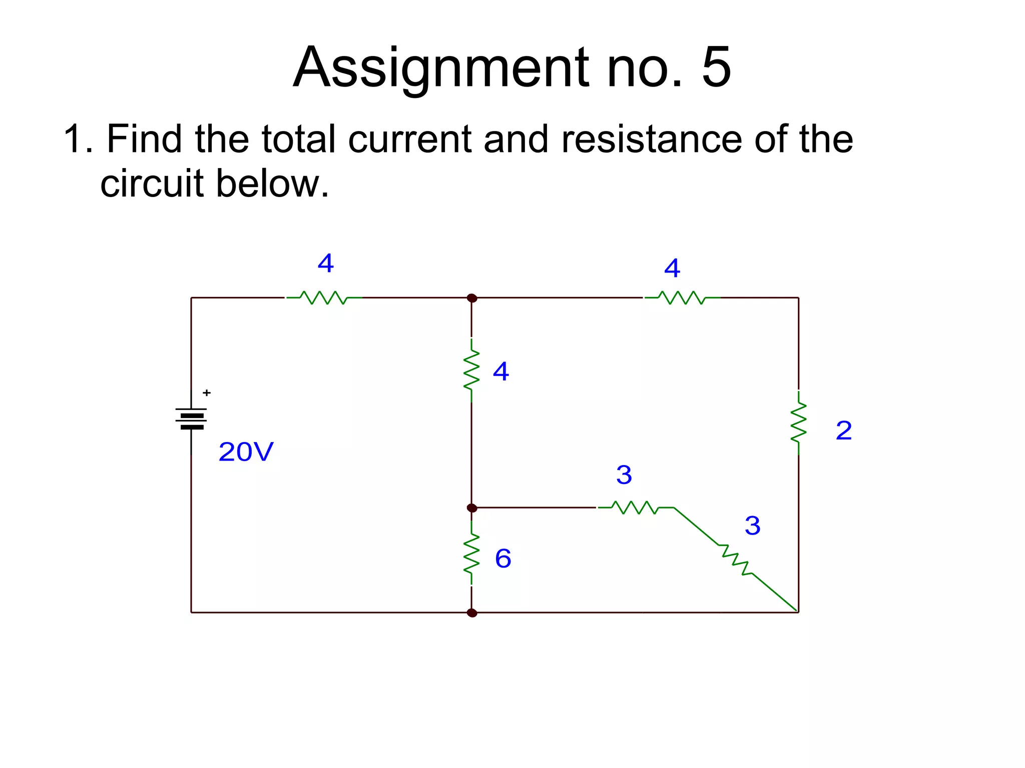 Assignment no. 5 1. Find the total current and resistance of the circuit below.  