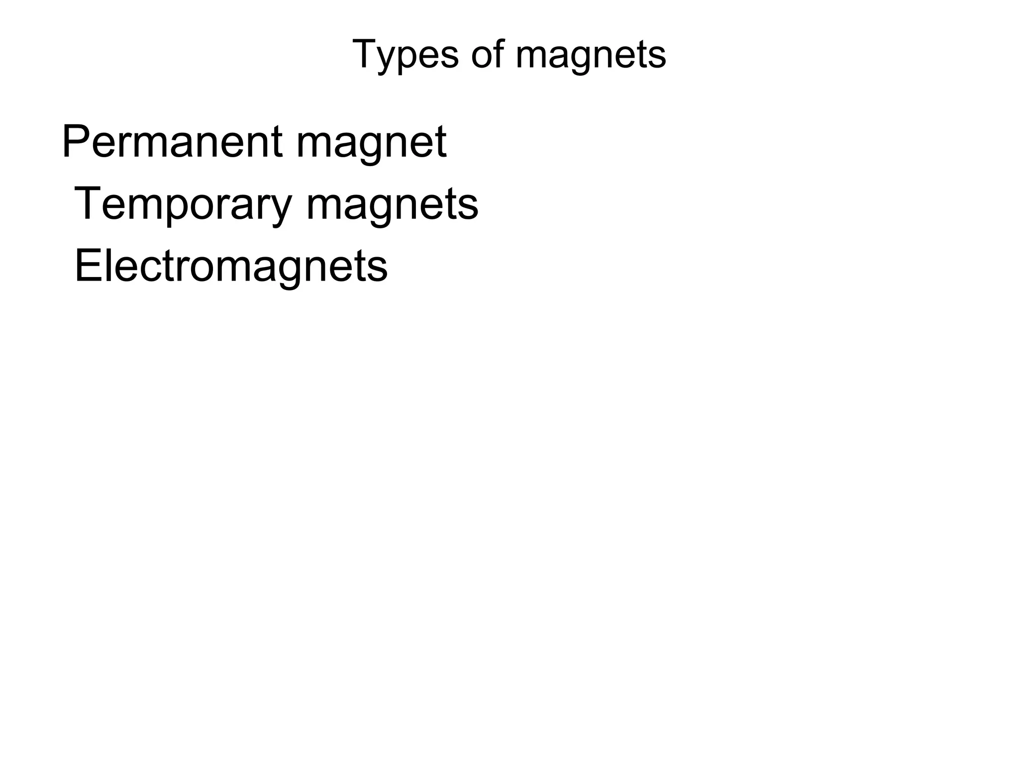 Types of magnets Permanent magnet Temporary magnets Electromagnets  