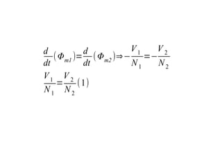 d
dt
(Φm1 )=
d
dt
(Φm2 )⇒−
V1
N1
=−
V 2
N2
V1
N1
=
V 2
N2
(1)
 