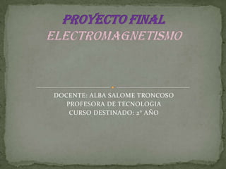 DOCENTE: ALBA SALOME TRONCOSO
   PROFESORA DE TECNOLOGIA
    CURSO DESTINADO: 2° AÑO
 