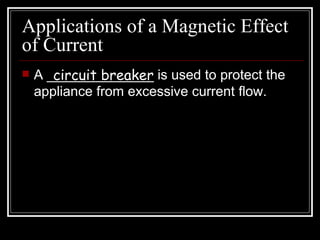 Applications of a Magnetic Effect
of Current
      circuit breaker
    A ______________ is used to protect the
    applia...