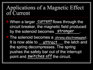 Applications of a Magnetic Effect
of Current
                    current
    When a larger _______ flows through the
    ...