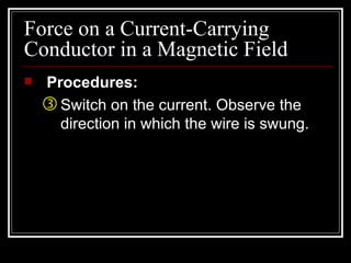 Force on a Current-Carrying
Conductor in a Magnetic Field
   Procedures:
     Reverse the direction of the current by
  ...