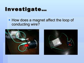 Investigate… How does a magnet affect the loop of conducting wire? 