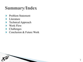 2
🞂 Problem Statement
🞂 Literature
🞂 Technical Approach
🞂 Work Flow
🞂 Challenges
🞂 Conclusion & Future Work
Summary/Index
 