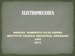 MARCOS HUMBERTO SILVA SIERRA
INSTITUTO TECNICO INDUSTRIAL ZIPAQUIRA
1005
2013
 