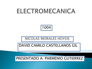 NICOLAS MORALES HOYOS
1004
DAVID CAMILO CASTELLANOS GIL
PRESENTADO A: PARMENIO GUTIERREZ
 