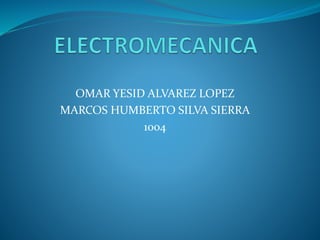 OMAR YESID ALVAREZ LOPEZ
MARCOS HUMBERTO SILVA SIERRA
1004
 
