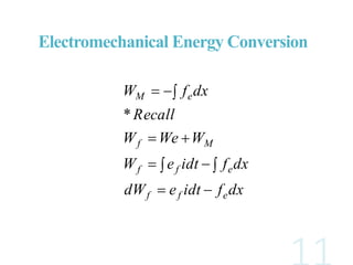 dxfidtedW
dxfidteW
WWeW
Recall
dxfW
eff
eff
Mf
eM

 


*
Electromechanical Energy Conversion
 
