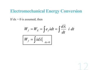 If dx = 0 is assumed, then
0



dx
f
fEf
idW
dti
dt
d
idteWW


Electromechanical Energy Conversion
 