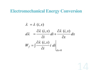 0
),(
),(),(
),(












dx
f dii
i
xi
W
dx
x
xi
di
i
xi
d
xi




Electromechanical Energy Conversion
 