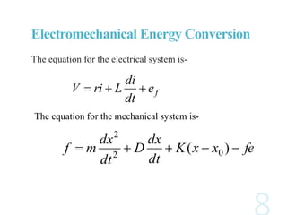 The equation for the electrical system is-
fe
dt
di
LriV 
fexxK
dt
dx
D
dt
dx
mf  )( 02
2
Electromechanical Energy Conversion
The equation for the mechanical system is-
 