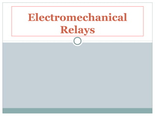 Electromechanical
      Relays
 