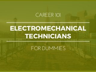ELECTROMECHANICAL
TECHNICIANS
CAREER 101
FOR DUMMIES
 