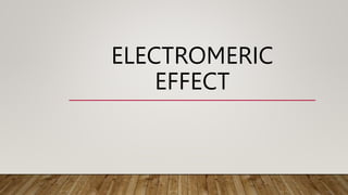 ELECTROMERIC
EFFECT
 