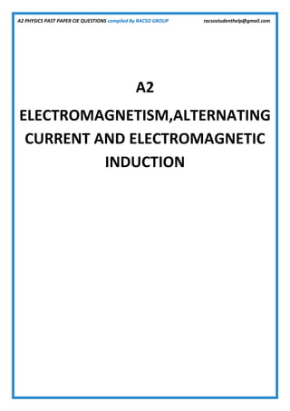 A2 PHYSICS PAST PAPER CIE QUESTIONS compiled By RACSO GROUP racsostudenthelp@gmail.com
A2
ELECTROMAGNETISM,ALTERNATING
CURRENT AND ELECTROMAGNETIC
INDUCTION
 