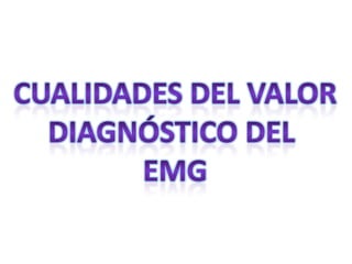 CUALIDADES DEL VALORDIAGNÓSTICO DEL EMG