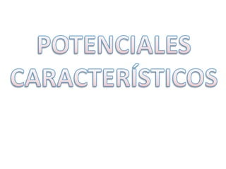POTENCIALES CARACTERÍSTICOS