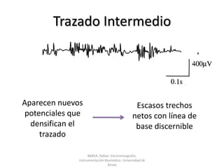 Trazado IntermedioEscasos trechos netos con línea de base discernibleAparecen nuevos potenciales que densifican el trazadoBAREA, Rafael. Electromiografía.  Instrumentación Biomédica. Universidad de Alcalá