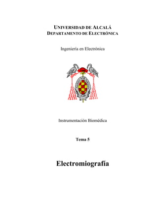UNIVERSIDAD DE ALCALÁ
DEPARTAMENTO DE ELECTRÓNICA


     Ingeniería en Electrónica




    Instrumentación Biomédica



             Tema 5




   Electromiografía
 