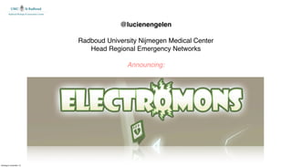 @lucienengelen

                        Radboud University Nijmegen Medical Center
                           Head Regional Emergency Networks

                                       Announcing:




dinsdag 6 november 12
 