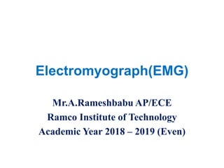 Electromyograph(EMG)
Mr.A.Rameshbabu AP/ECE
Ramco Institute of Technology
Academic Year 2018 – 2019 (Even)
 