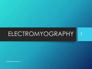 ELECTROMYOGRAPHY
©2020 Rohit Bhaskar PT
1
 