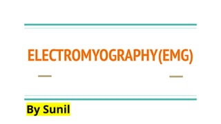 ELECTROMYOGRAPHY(EMG)
By Sunil
 