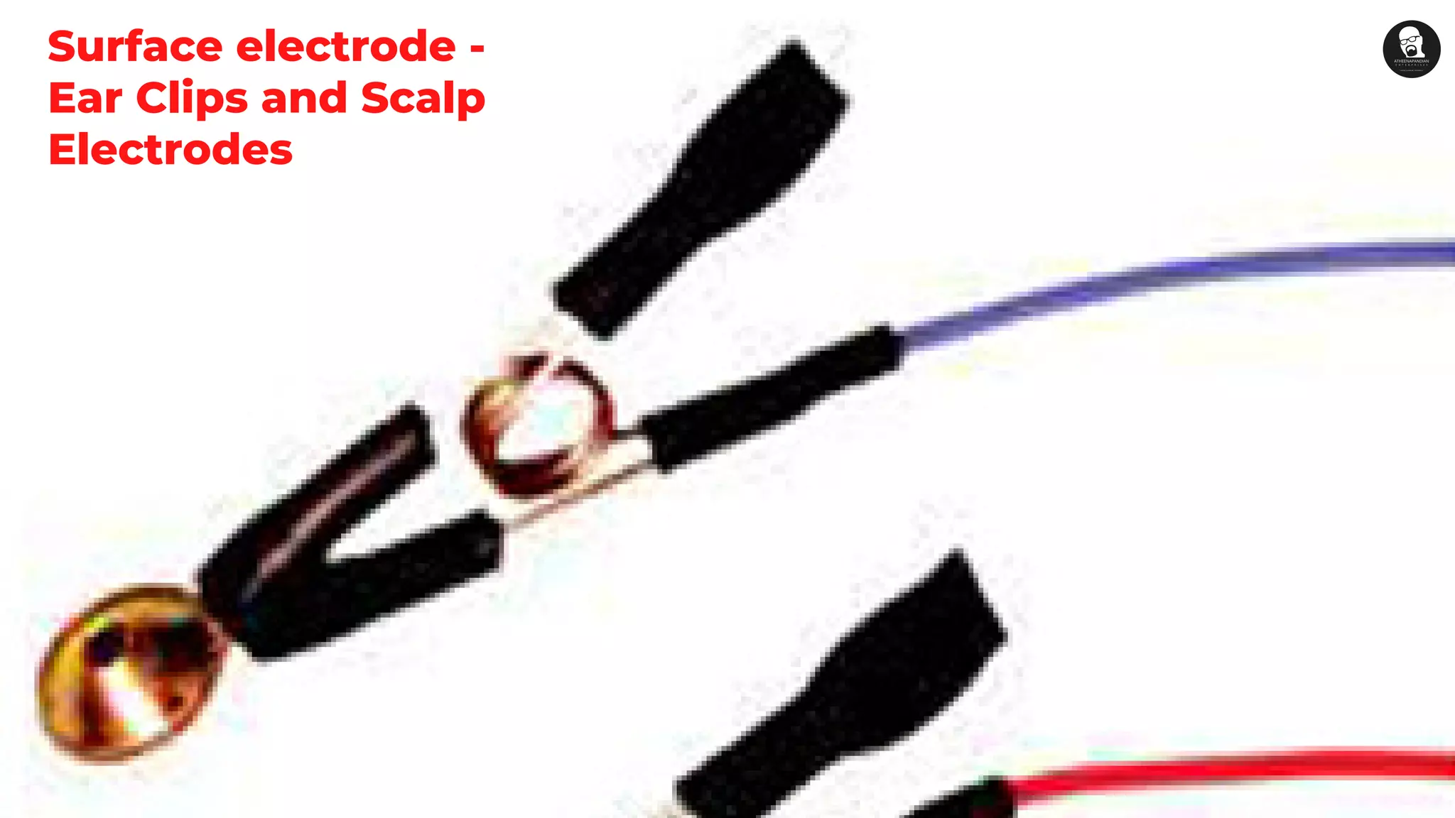 Surface electrode -
Ear Clips and Scalp
Electrodes
 