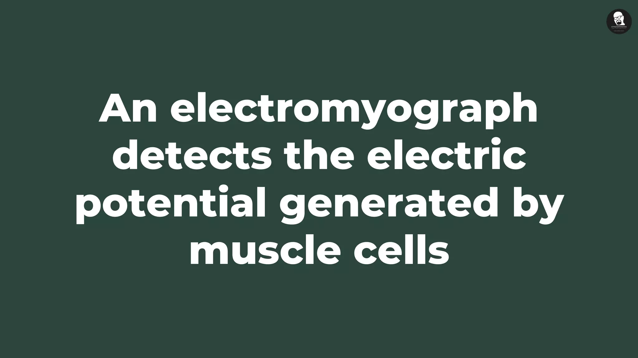 An electromyograph
detects the electric
potential generated by
muscle cells
 